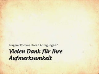 Fragen? Kommentare? Anregungen?

Vielen Dank für Ihre
Aufmerksamkeit
 