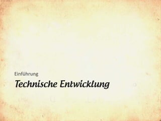 Einführung

Technische Entwicklung
 