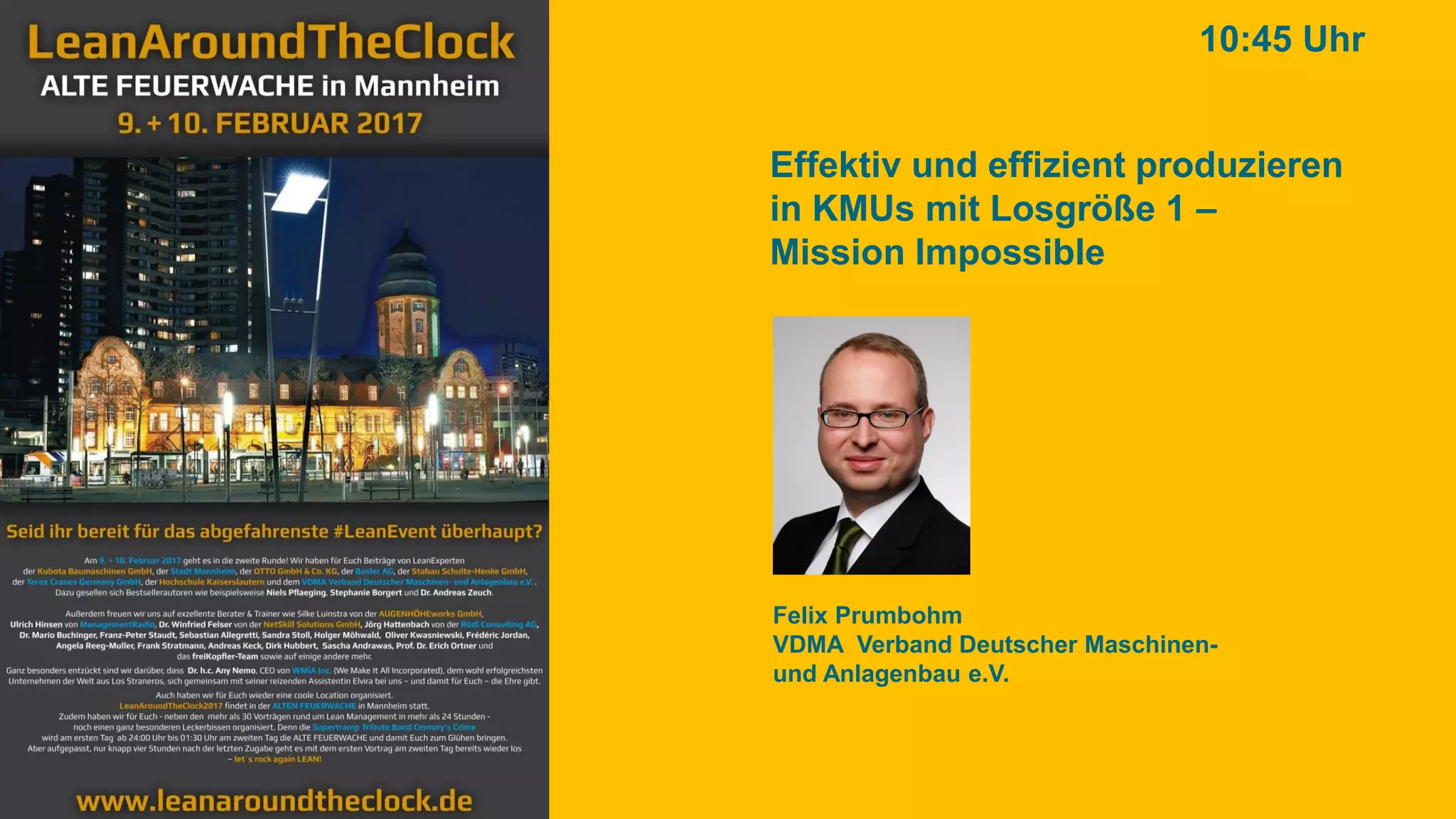 VDMA
Effektiv und effizient produzieren
in KMUs mit Losgröße 1 –
Mission Impossible
Felix Prumbohm
VDMA Verband Deutscher Maschinen-
und Anlagenbau e.V.
10:45 Uhr
 