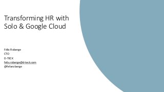 Transforming HR with
Solo & Google Cloud
Félix Roberge
CTO
D-TECK
felix.roberge@d-teck.com
@felixroberge
 