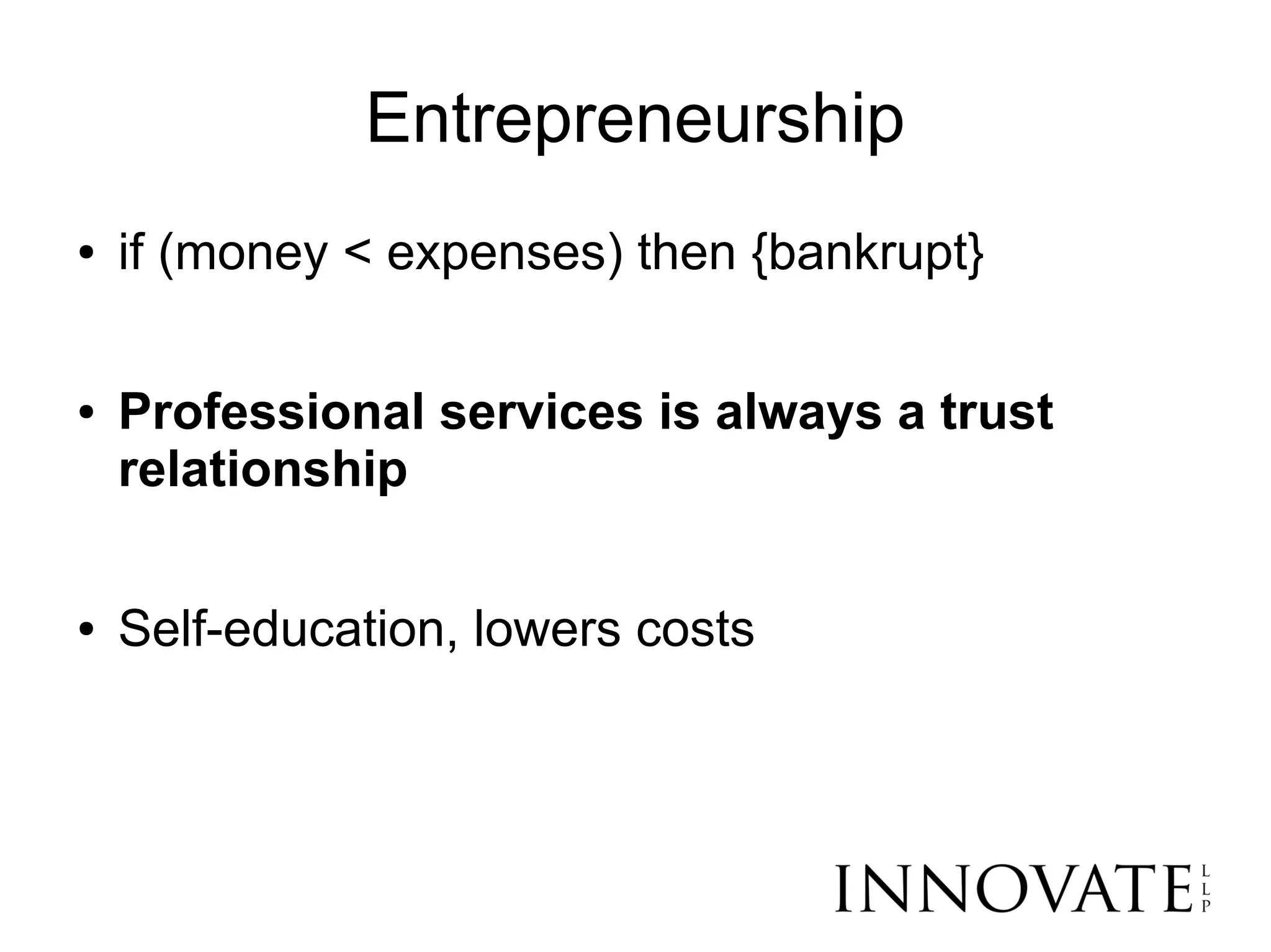 Entrepreneurship
●   if (money < expenses) then {bankrupt}

●   Professional services is always a trust
    relationship

●   Self-education, lowers costs
 
