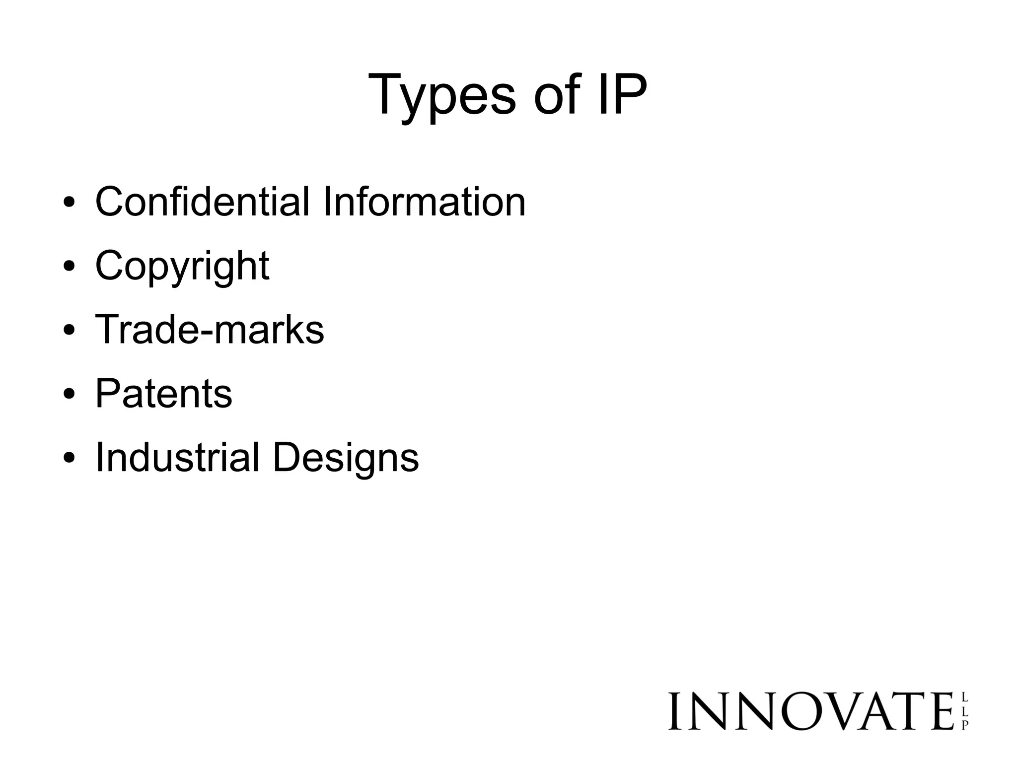 Types of IP
●   Confidential Information
●   Copyright
●   Trade-marks
●   Patents
●   Industrial Designs
 