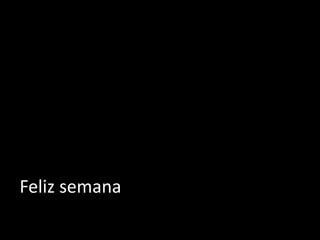 Feliz semana
 