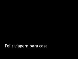 Feliz viagem para casa
 