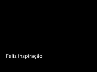 Feliz inspiração
 