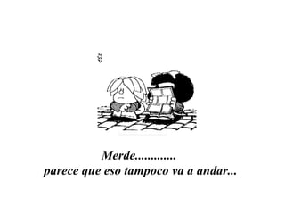 Merde.............  parece que eso tampoco va a andar... 