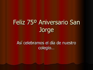 Feliz 75º  Aniversario  San  Jorge