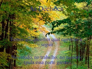 As Decisões Temos que escolher qual caminho a seguir. No estudo, no trabalho, no namoro (pula essa parte garota). 