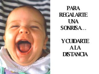 PARA REGALARTE UNA SONRISA… Y CUIDARTE A LA DISTANCIA 