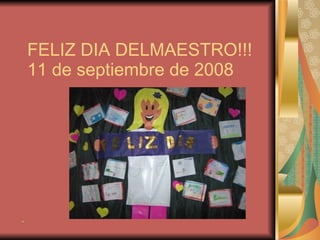 FELIZ DIA DELMAESTRO!!! 11 de septiembre de 2008 