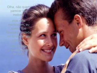 Olha, não quero parecer tão meloso, mas esta mensagem, eu queria que ficasse guardada no fundo do seu coração,   pra lembrar o quanto gosto de você. 