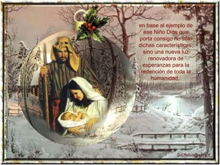 en base al ejemplo de ese Niño Dios que porta consigo no sólo dichas características, sino una nueva luz renovadora de esperanzas para la redención de toda la humanidad.  