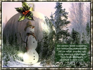 En cambio, estas ocasiones son festejadas jubilosamente por los niños, quienes con vivaz algazara encuentran motivos de alborozo y diversión a cada paso, 