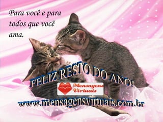 Para você e para todos que você ama. FELIZ RESTO DO ANO! www.mensagensvirtuais.com.br 