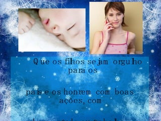 Que os filhos sejam orgulho para os pais e os honrem com boas ações, com  bom estudo ou trabalho. 