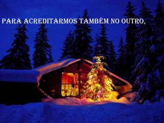 Para acreditarmos também no outro, 