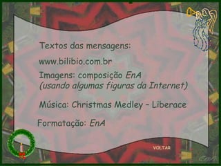 Textos das mensagens: www.bilibio.com.br Imagens: composição  EnA  (usando algumas figuras da Internet) Música: Christmas Medley – Liberace Formatação:  EnA VOLTAR 