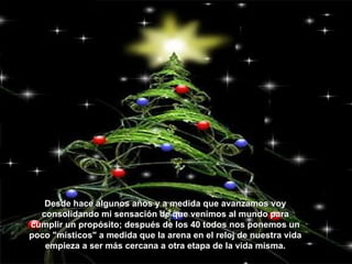 Desde hace algunos años y a medida que avanzamos voy consolidando mi sensación de que venimos al mundo para cumplir un propósito; después de los 40 todos nos ponemos un poco "místicos" a medida que la arena en el reloj de nuestra vida empieza a ser más cercana a otra etapa de la vida misma. 