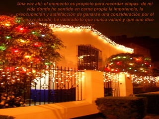 Una vez ahí, el momento es propicio para recordar etapas  de mi vida donde he sentido en carne propia la impotencia, la preocupación y satisfacción de ganarse una consideración por el trabajo realizado, he valorado lo que nunca valoré y que uno dice que valora.  