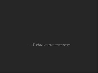 … Y vino entre nosotros 