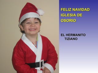 FELIZ NAVIDAD IGLESIA DE OSORIO EL HERMANITO TIZIANO 
