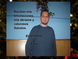 Reciban mis  felicitaciones,  mis abrazos y  calurosos  Saludos. El hermano Elias 
