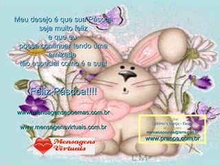 Meu desejo é que sua Páscoa seja muito feliz e que eu  possa continuar tendo uma amizade  tão especial como é a sua! Feliz Páscoa!!!! www.mensagensepoemas.com.br www.mensagensvirtuais.com.br Música: Children's Songs - Easter Montagem: [email_address] www.pranos.com.br 