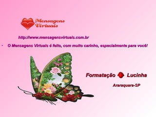O Mensagens Virtuais é feito, com muito carinho, especialmente para você! http://www.mensagensvirtuais.com.br Formatação  Lucinha Araraquara-SP 