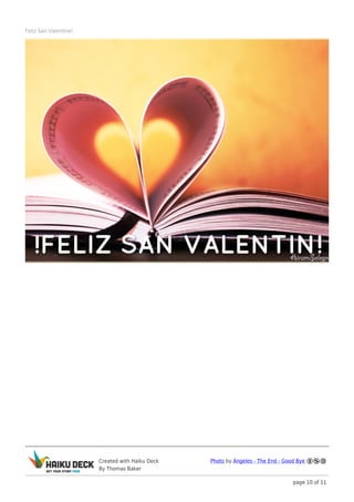 Feliz San Valentine!




                       Created with Haiku Deck   Photo by Ángeles - The End - Good Bye
                       By Thomas Baker

                                                                                 page 10 of 11
 