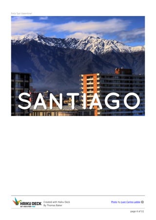 Feliz San Valentine!




                       Created with Haiku Deck   Photo by Juan Carlos Labbe
                       By Thomas Baker

                                                                  page 4 of 11
 