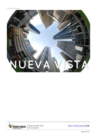 Feliz San Valentine!




                       Created with Haiku Deck   Photo by Nicolas Lannuzel
                       By Thomas Baker

                                                                   page 9 of 11
 