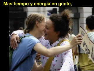 Mas tiempo y energia en gente,   