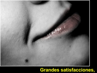 Grandes satisfacciones,   