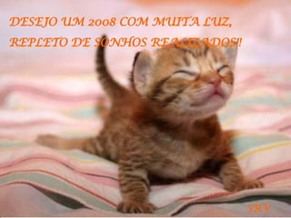 DESEJO UM 2008 COM MUITA LUZ, REPLETO DE SONHOS REALIZADOS!! SRV 
