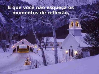 E que você não esqueça os momentos de reflexão, 