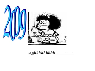Aghhhhhhhhh..................   2009 