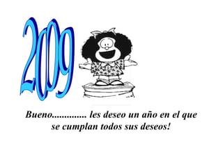 Bueno.............. les deseo un año en el que  se cumplan todos sus deseos!   2009 