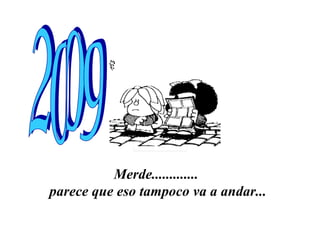 Merde.............  parece que eso tampoco va a andar... 2009 