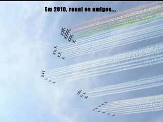 Em 2010, reuni os amigos... 