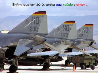Enfim, que em 2010, tenha  paz ,  saúde  e  amor  ..  