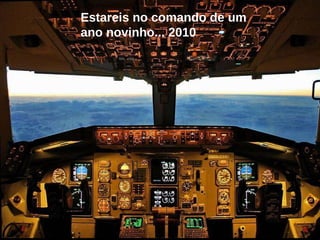 Estareis no comando de um ano novinho... 2010 