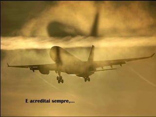 E acreditai sempre,... 