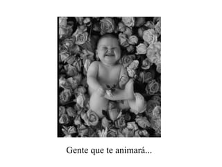 Gente que te animará... 