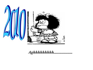 Aghhhhhhhhh..................   2010 