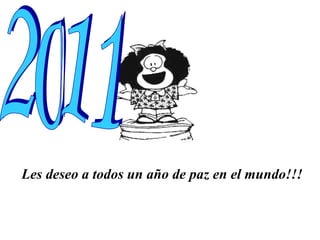 Les deseo a todos un año de paz en el mundo!!!  2011 