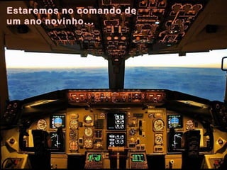 Estaremos no comando de um ano novinho...