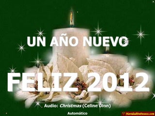 UN AÑO NUEVO


FELIZ 2012
   Audio: Christmas (Celine Dion)
             Automático
 