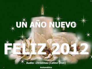 UN AÑO NUEVO


FELIZ 2012
   Audio: Christmas (Celine Dion)
             Automático
 