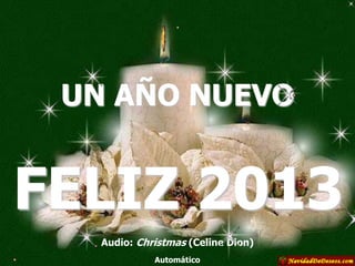 UN AÑO NUEVO


FELIZ 2013
   Audio: Christmas (Celine Dion)
             Automático
 