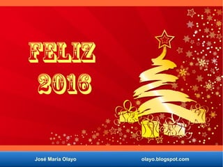 José María Olayo olayo.blogspot.com
Feliz
2016
 